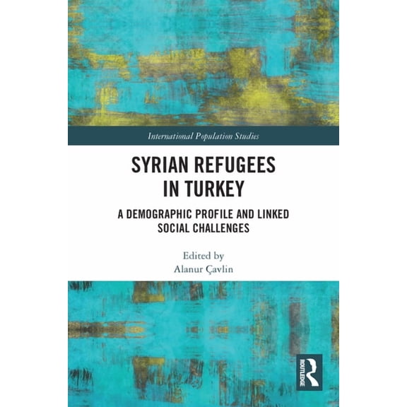International Population Studies Syrian Refugees in Turkey: A Demographic Profile and Linked Social Challenges, (Paperback)
