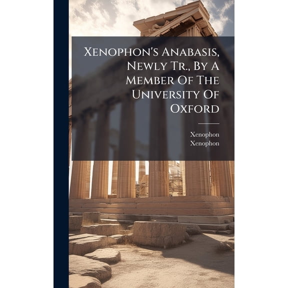 Xenophon's Anabasis, Newly Tr., By A Member Of The University Of Oxford, (Hardcover)