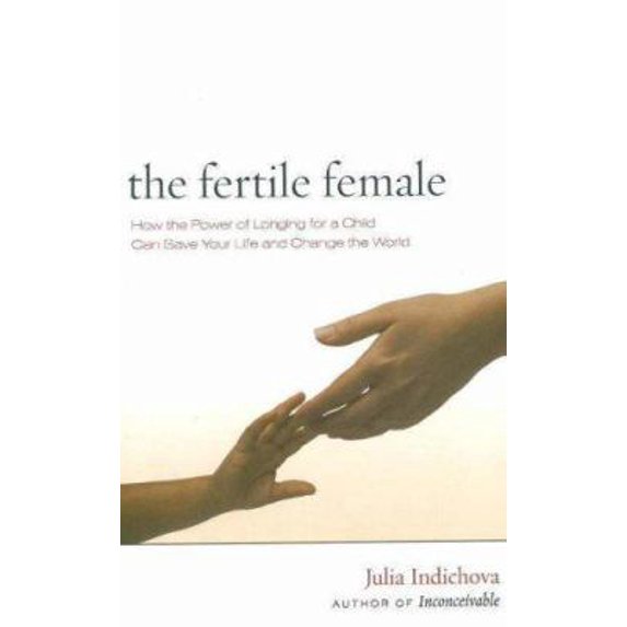 Pre-Owned The Fertile Female: How the Power of Longing for a Child Can Save Your Life and Change the World (Hardcover) 0966007875 9780966007879