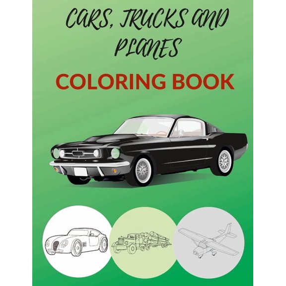 Cars Trucks And Planes Coloring Book: Muscle Cars Classic Trucks American Car Planes Air Plane For Kids For Boys For Rel, (Paperback)