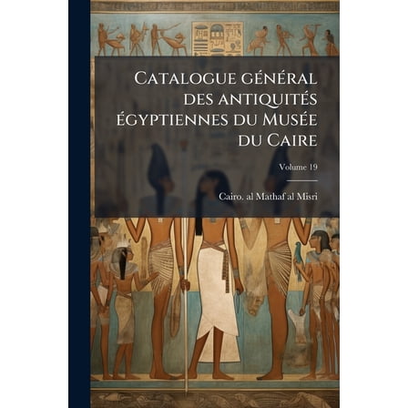 Catalogue général des antiquités égyptiennes du Musée du Caire; Volume 19 (Paperback)