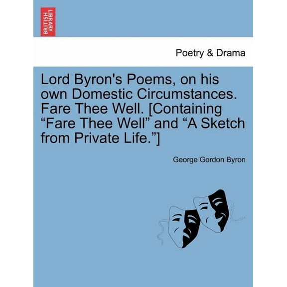 Lord Byron's Poems, on His Own Domestic Circumstances. Fare Thee Well. [Containing Fare Thee Well and a Sketch from Priv, (Paperback)