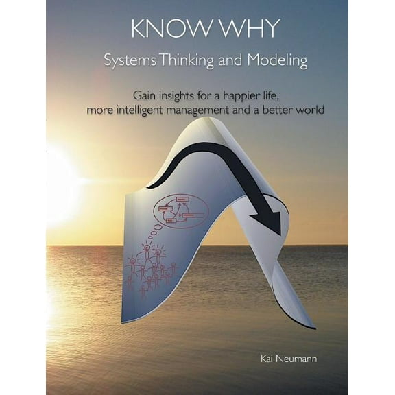 Know Why: Systems Thinking and Modeling: Gain insights for a happier life, more intelligent management and a better worl, (Paperback)
