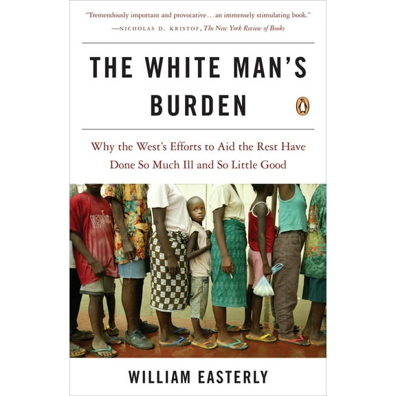 Pre-Owned The White Man's Burden: Why the West's Efforts to Aid the Rest Have Done So Much Ill and So Little Good (Paperback) 0143038826 9780143038825