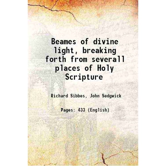 Beames of divine light, breaking forth from severall places of Holy Scripture 1639 [Hardcover]