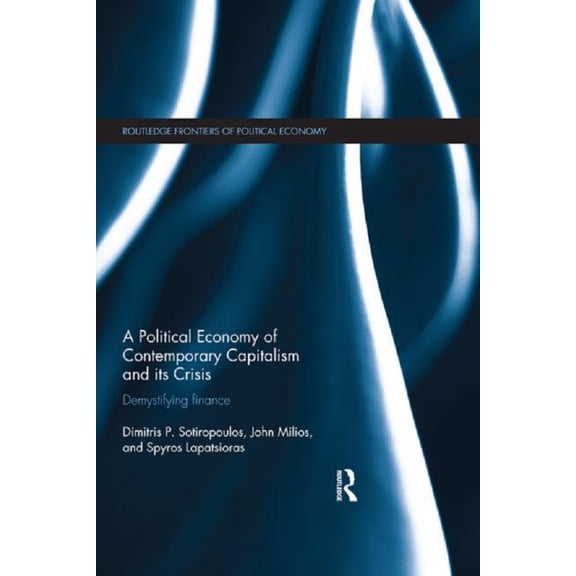 Routledge Frontiers of Political Economy A Political Economy of Contemporary Capitalism and its Crisis: Demystifying Finance, (Paperback)