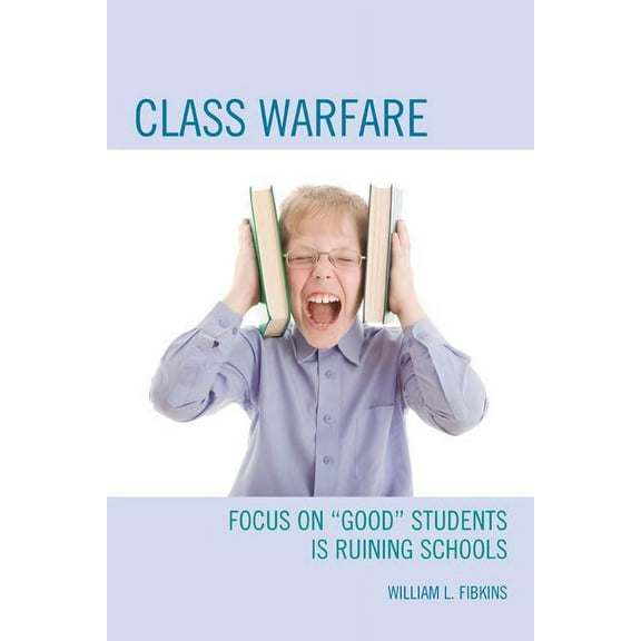 Class Warfare: Focus on "Good" Students Is Ruining Schools, (Hardcover)