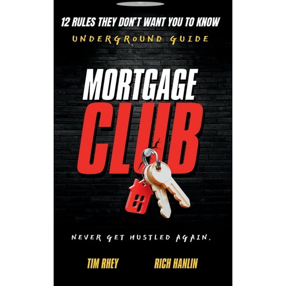 Mortgage Club: 12 Rules They Don't Want You To Know, (Paperback)