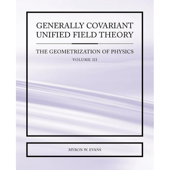 Generally Covariant Unified Field Theory - The Geometrization of Physics - Volume III (Paperback)
