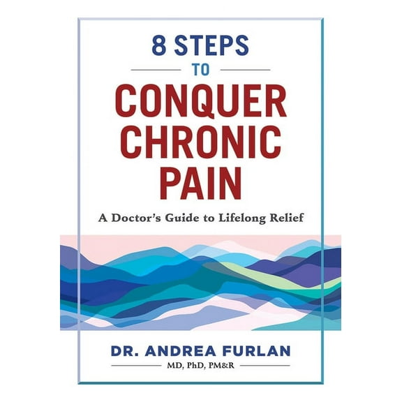 8 Steps to Conquer Chronic Pain: A Doctor's Guide to Lifelong Relief (Paperback)
