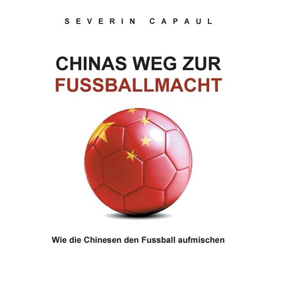 Chinas Weg zur Fussballmacht: Wie die Chinesen den Fussball aufmischen, (Paperback)