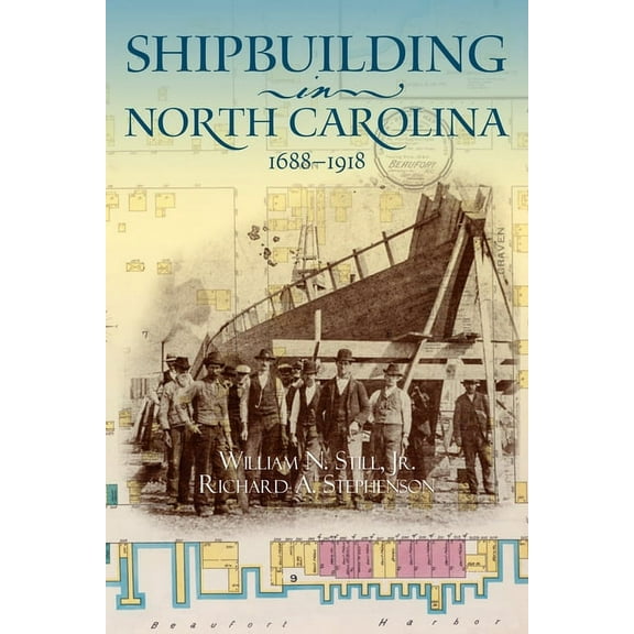 Shipbuilding in North Carolina, 1688-1918, (Paperback)