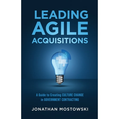 Leading Agile Acquisitions: A Guide to Creating Culture Change in Government Contracting (Paperback)