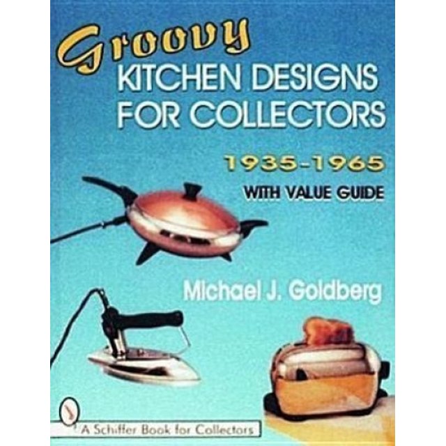 Designs de Cuisine Groovy pour Collectionneurs 1935-1965 (Schiffer Livre pour Collectionneurs