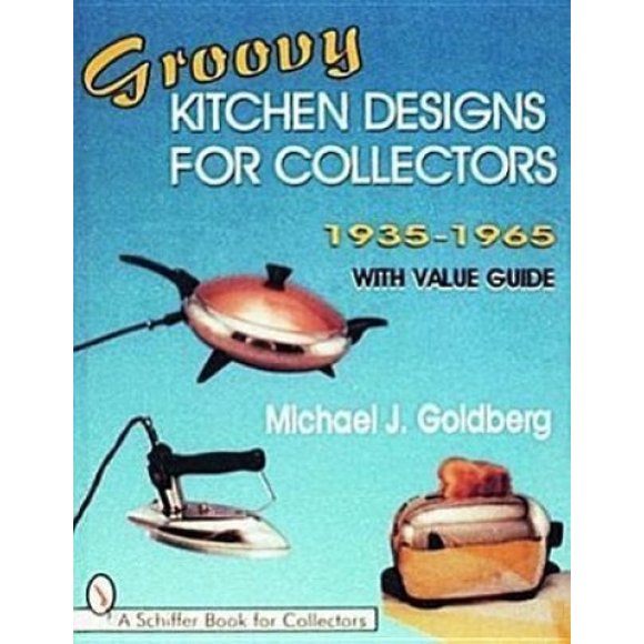 Groovy Kitchen Designs for Collectors 1935-1965 (Schiffer Book for Collectors)