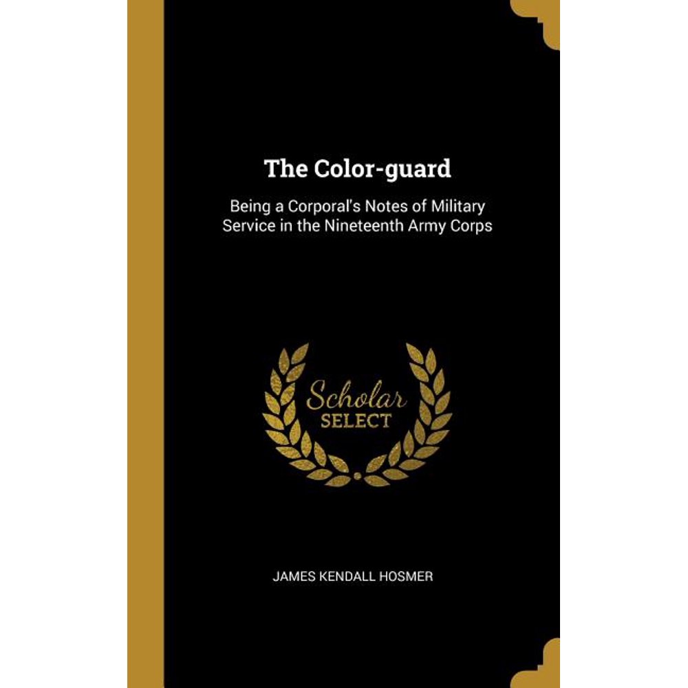 The Color-Guard : Being a Corporal's Notes of Military Service in the
