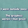 thumbnail image 3 of CafePress - I Went Outside Once. The Graphics Werent Great T S - Mens Comfort Colors Shirt, 3 of 5