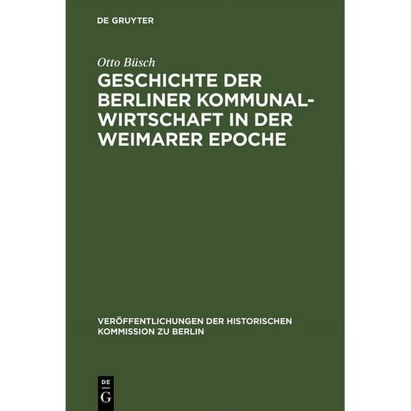 Veröffentlichungen der Historischen Kommission Zu Berlin: Geschichte der Berliner Kommunalwirtschaft in der Weimarer Epoche (Hardcover)