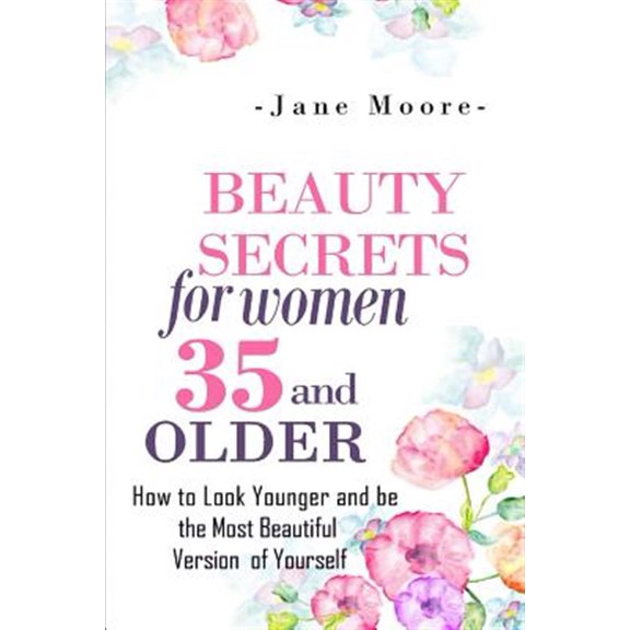 Pre-Owned Beauty Secrets for Women 35 and Older: Beauty Secrets How to Look Younger and be the Most Beautiful Version of Yourself (Paperback)