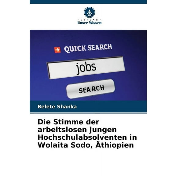 Die Stimme der arbeitslosen jungen Hochschulabsolventen in Wolaita Sodo, Ãthiopien, (Paperback)