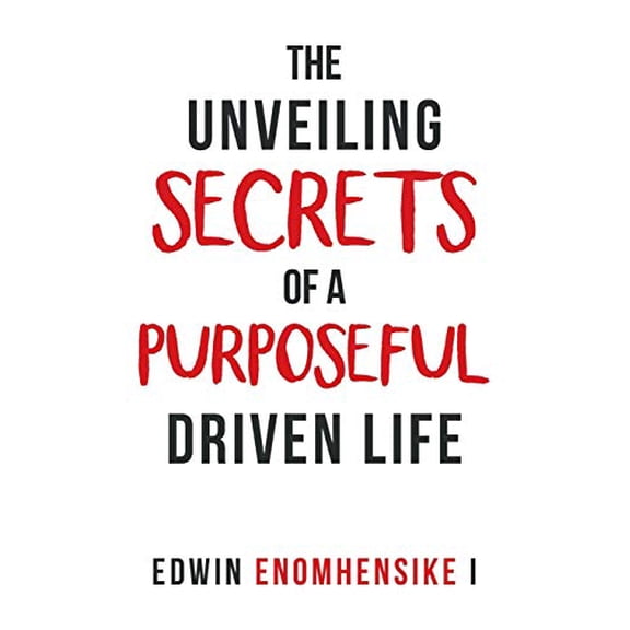 The Unveiling Secrets of a Purposeful Driven Life Paperback 1489730486 9781489730480 Edwin I. Enomhensike