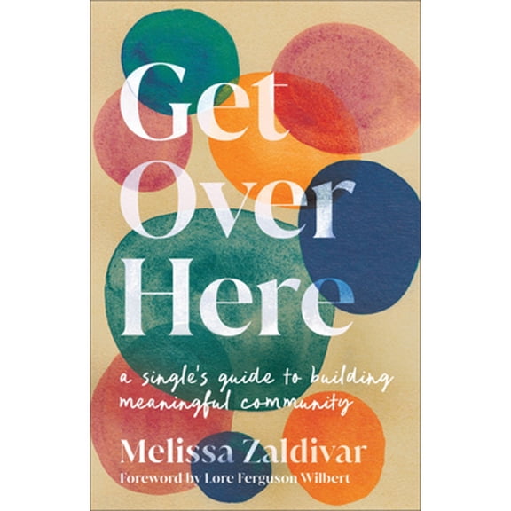Pre-Owned Get Over Here: A Single's Guide to Building Meaningful Community (Paperback) by Melissa Zaldivar, Lore Ferguson Wilbert