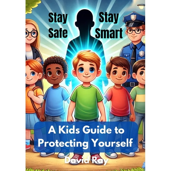 Stay Safe, Stay Smart: A Kid's Guide to Protecting Yourself, (Paperback)