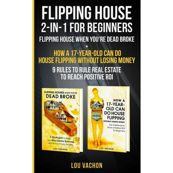 Flipping House 2-In-1 For Beginners: Flipping House When You're Dead Broke   How a 17-Year-Old Can Do House Flipping Wit, (Paperback)