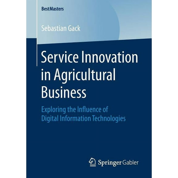 Bestmasters Service Innovation in Agricultural Business: Exploring the Influence of Digital Information Technologies, (Paperback)