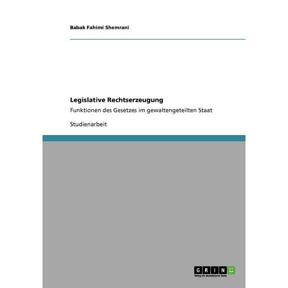 Legislative Rechtserzeugung: Funktionen des Gesetzes im gewaltengeteilten Staat (Paperback)
