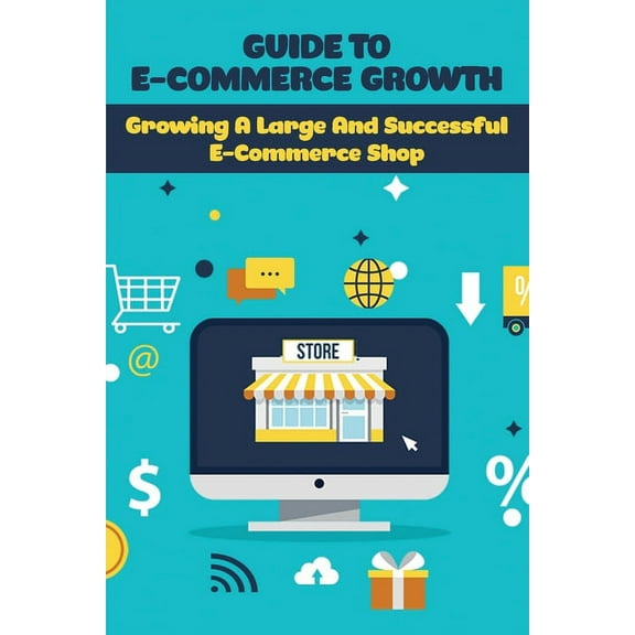 Guide To E-Commerce Growth: Growing A Large And Successful E-Commerce Shop: Ecommerce Book Social Media (Paperback)