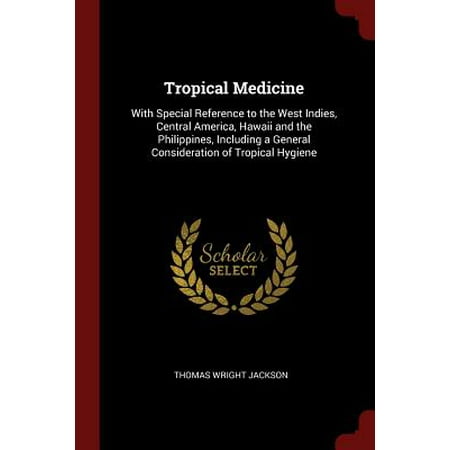 Tropical Medicine : With Special Reference to the West Indies, Central America, Hawaii and the Philippines, Including a General Consideration of Tropical