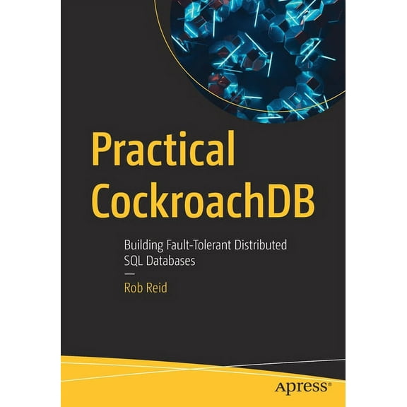 Practical Cockroachdb: Building Fault-Tolerant Distributed SQL Databases, (Paperback)