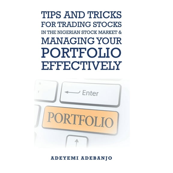 Tips and Tricks for Trading Stocks in the Nigerian Stock Market & Managing Your Portfolio Effectively (Hardcover)