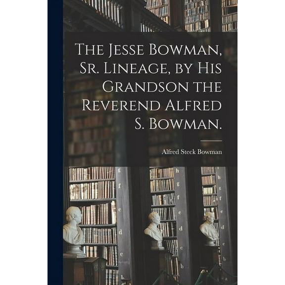 The Jesse Bowman, Sr. Lineage, by His Grandson the Reverend Alfred S. Bowman., (Paperback)