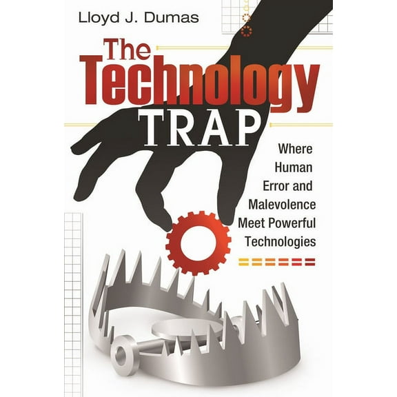 The Technology Trap: Where Human Error and Malevolence Meet Powerful Technologies, (Hardcover)