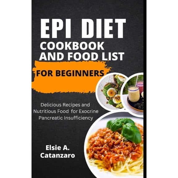 Epi Diet Cookbook and Food List for Beginners: Delicious Recipes and Nutritious Food for Exocrine Pancreatic Insufficien, (Paperback)
