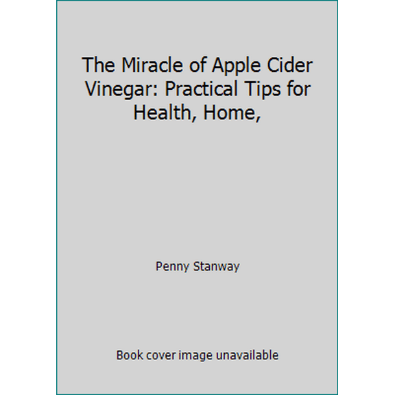 Pre-Owned The Miracle of Apple Cider Vinegar: Practical Tips for Health, Home, (Paperback) 1435142284 9781435142282