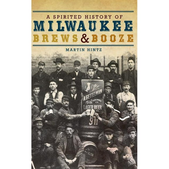 A Spirited History of Milwaukee Brews & Booze (Hardcover)