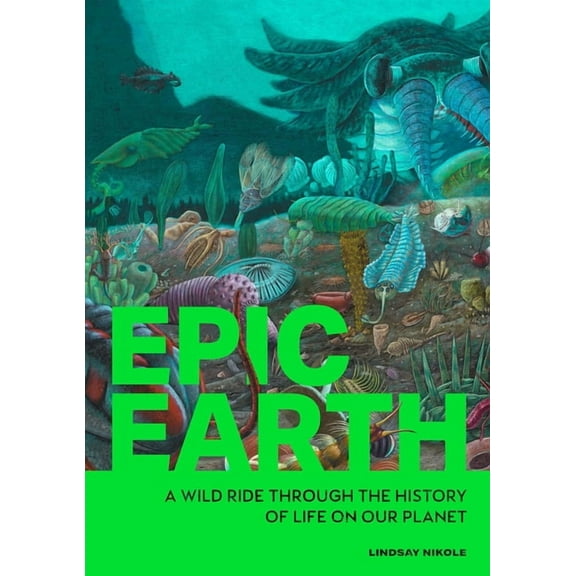 Epic Earth: A Wild Ride Through the History of Life on Our Planet, (Paperback)