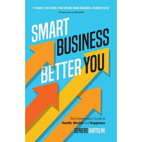 Smart Business, Better You: The Entrepreneur's Guide to Health, Wealth, and Happiness, (Paperback)
