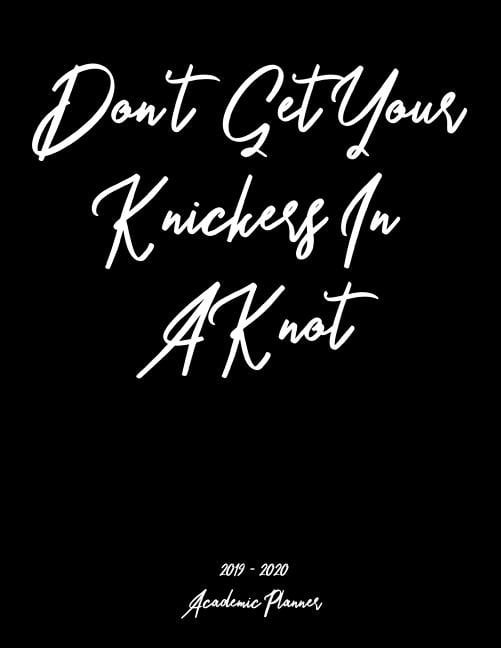 Don't Get Your Knickers In A Knot 2019 2020 Academic Planner An 18