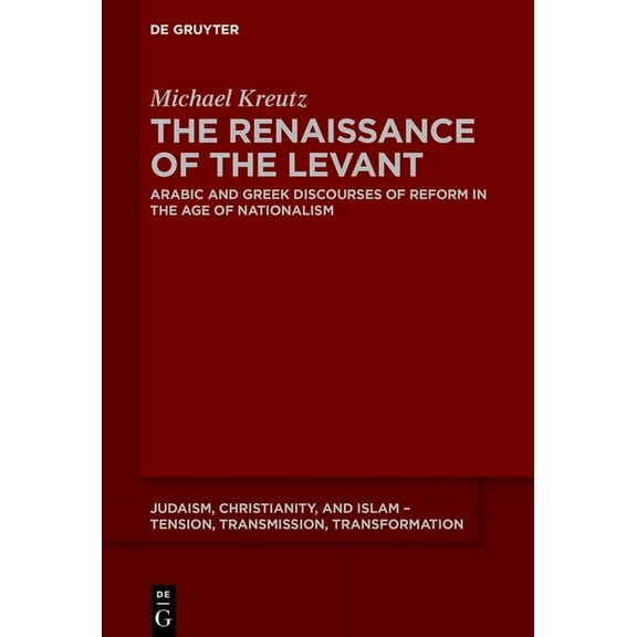 Judaism, Christianity, and Islam - Tensi The Renaissance of the Levant: Arabic and Greek Discourses of Reform in the Age of Nationalism, Book 13, (Hardcover)