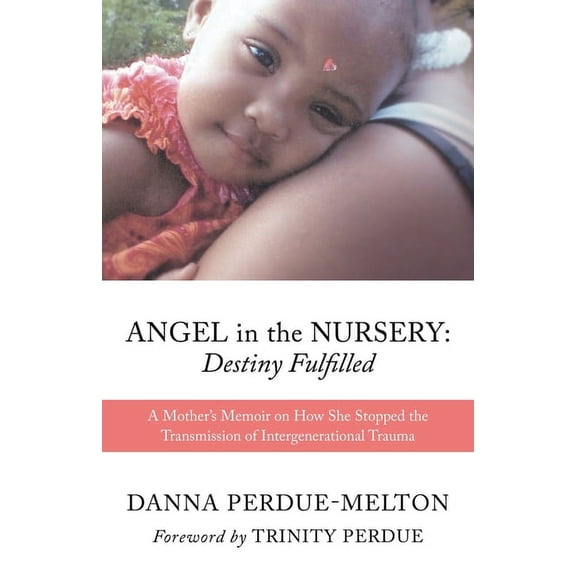 Angel in the Nursery: DESTINY FULFILLED: A Mother's Memoir on How She Stopped the Transmission of Intergenerational Trau, (Paperback)