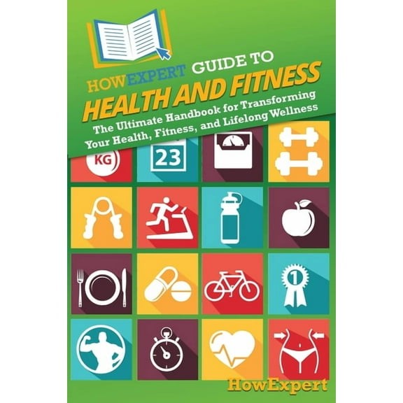 HowExpert Guide to Health and Fitness: The Ultimate Handbook for Transforming Your Health, Fitness, and Lifelong Wellnes, (Paperback)