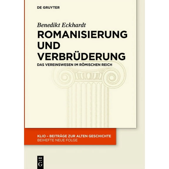 Klio / Beihefte. Neue Folge Romanisierung Und VerbrÃ¼derung: Das Vereinswesen Im RÃ¶mischen Reich, Book 34, (Hardcover)
