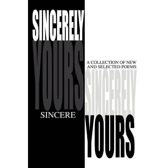 Sincerely Yours: A Collection of New and Selected Poems (Paperback) by Sincere