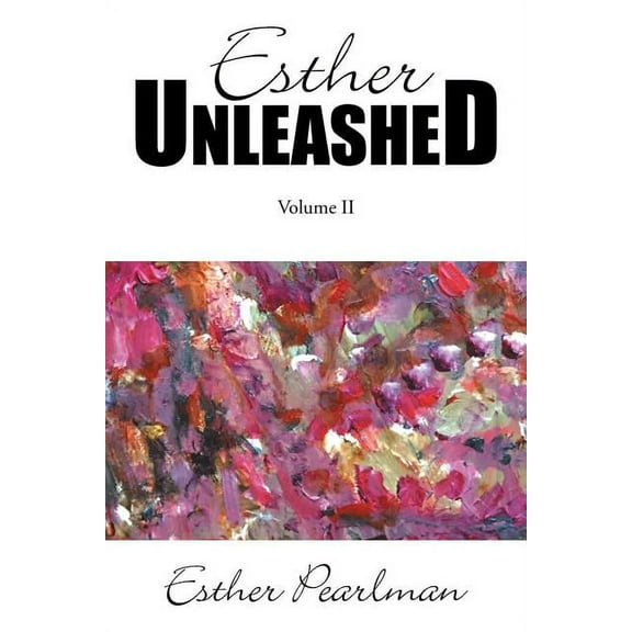 Esther Unleashed: Volume II Paperback 1543442277 9781543442274 Esther Pearlman