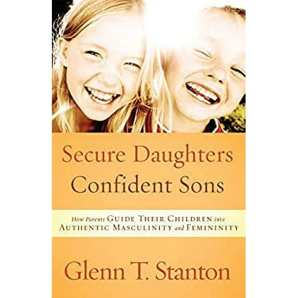Secure Daughters, Confident Sons : How Parents Guide Their Children into Authentic Masculinity and Femininity 9781601422941 Used / Pre-owned