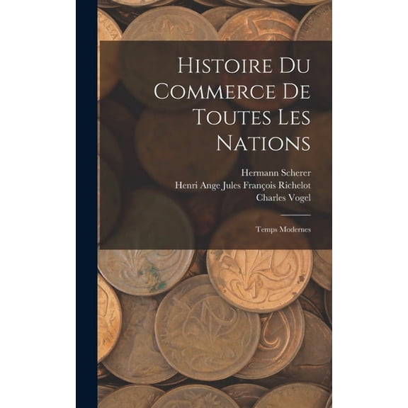 Histoire Du Commerce De Toutes Les Nations: Temps Modernes, (Hardcover)